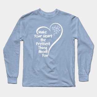 Make Your Heart the Prettiest Thing About You | cute motivation  quote Long Sleeve T-Shirt